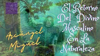 Arcángel Miguel, El Retorno Del  Divino Masculino En La Naturaleza