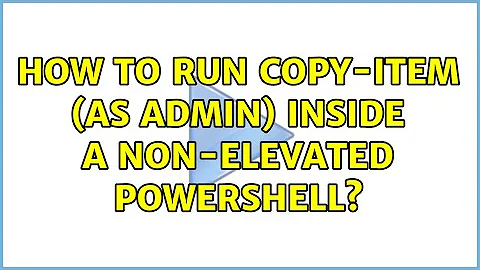 How to run copy-item (as admin) inside a non-elevated powershell?