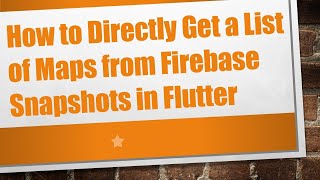 How to Directly Get a List of Maps from Firebase Snapshots in Flutter
