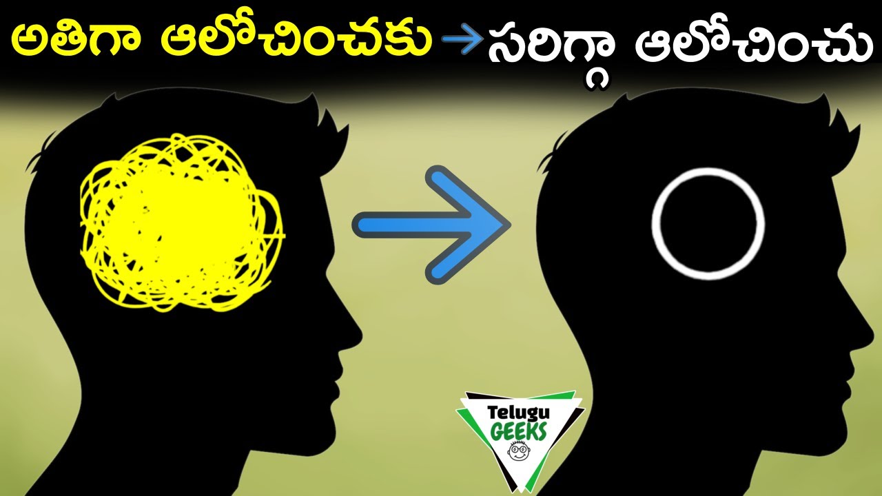 HOW TO STOP YOUR MIND'S OVERTHINKING PROBLEM? అతిగా ఆలోచించకు, సరిగ్గా ఆలోచించు | Telugu Geeks