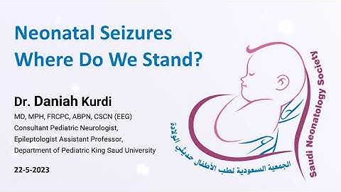 Neonatal seizures where do we stand? by Dr  Daniah M  Kurdi