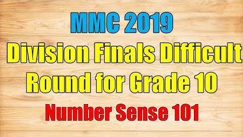 MMC 2019 Division Finals Difficult Round for Grade 10 |Number Sense 101|