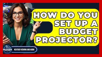 How Do You Set Up A Budget Projector? - NextGen Viewing and Audio