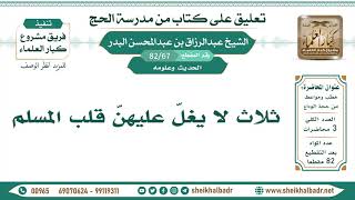 [67 -82] ثلاث لا يغلّ عليهنّ قلب المسلم - الشيخ عبد الرزاق البدر