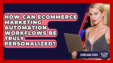 How Can eCommerce Marketing Automation Workflows Be Truly Personalized? - Ecom SaaS Stack