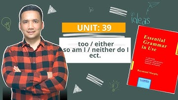 UNIT: 39       too / either.   so am I / neither do I etc.