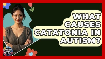 What Causes Catatonia In Autism? - Answers About Autism