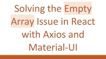 Solving the Empty Array Issue in React with Axios and Material-UI