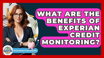 What Are The Benefits Of Experian Credit Monitoring? - Your Guide to Budgeting