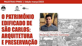 [PALESTRAS FPMSC] - O PATRIMÔNIO EDIFICADO DE SÃO CARLOS: ARQUITETURA E PRESERVAÇÃO