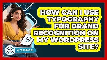 How Can I Use Typography For Brand Recognition On My WordPress Site? - WP Solutions Guru