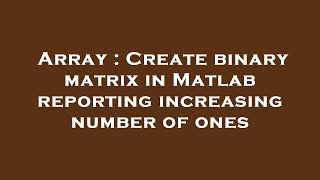 Array : Create binary matrix in Matlab reporting increasing number of ones