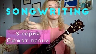 Сонграйтинг для умных. 3 серия. Как развить сюжет песни?