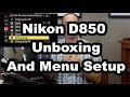 NIkon D850: Unboxing And Full Menu Setup