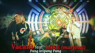 Vacant feat mike marjinal (pang ktipang pang)