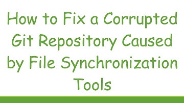 How to Fix a Corrupted Git Repository Caused by File Synchronization Tools