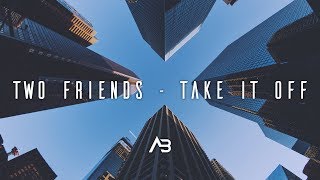 Two Friends - Take It Off