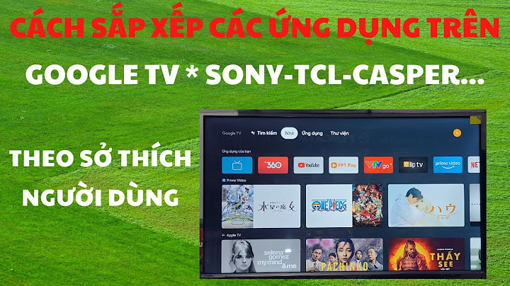 Hướng dẫn sắp xếp kênh trên tivi sony năm 2024