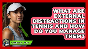 What Are External Distractions In Tennis And How Do You Manage Them? - The Racket Xpert