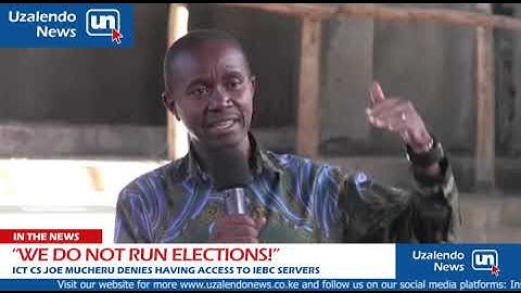 ICT CS Joe Mucheru denies having access to IEBC Servers