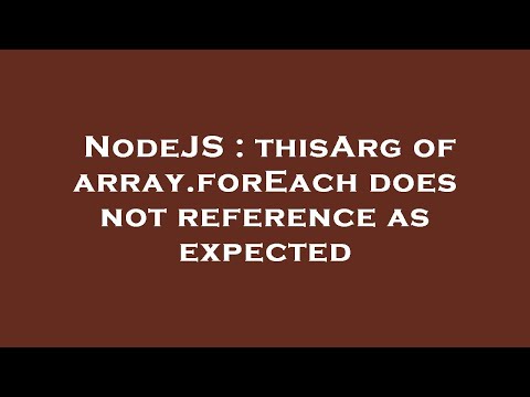 NodeJS : thisArg of array.forEach does not reference as expected