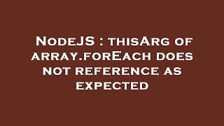 NodeJS : thisArg of array.forEach does not reference as expected