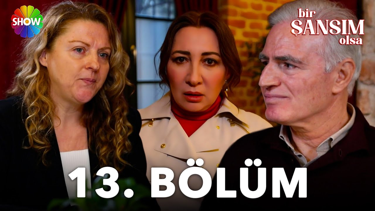 Bir Şansım Olsa 13. Bölüm