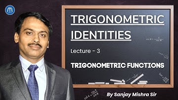 Class 11 Trigonometric Identities Lecture 3 Trigonometric Functions By Sanjay Mishra Sir