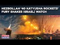 Hezbollah 40 Katyusha Rockets Fury Shakes Israel | Drones Pound IDF Bases Post Baalbek Attack| Watch