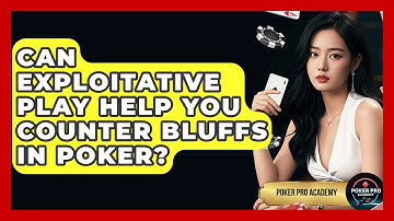 Can Exploitative Play Help You Counter Bluffs In Poker? - Poker Pro Academy