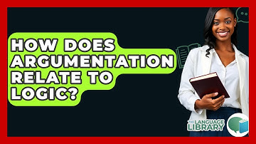 How Does Argumentation Relate To Logic? - The Language Library
