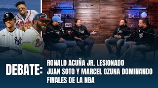 DEBATE: RONALD ACUÑA JR. LESIONADO, JUAN SOTO Y MARCEL OZUNA DOMINANDO MLB Y FINALES DE LA NBA