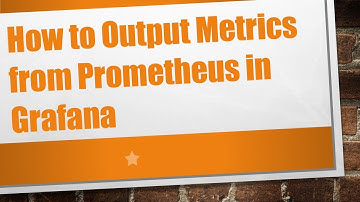 How to Output Metrics from Prometheus in Grafana