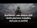 Beethoven Une Analyse ADN Révèle Plusieurs Maladies Mais Pas Sa Surdité Beethoven Une Analyse ADN Révèle Plusieurs Maladies Mais Pas Sa Surdité