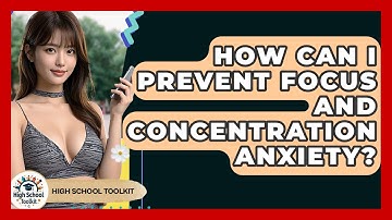 How Can I Prevent Focus And Concentration Anxiety? - High School Toolkit