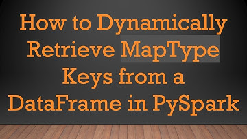 How to Dynamically Retrieve MapType Keys from a DataFrame in PySpark