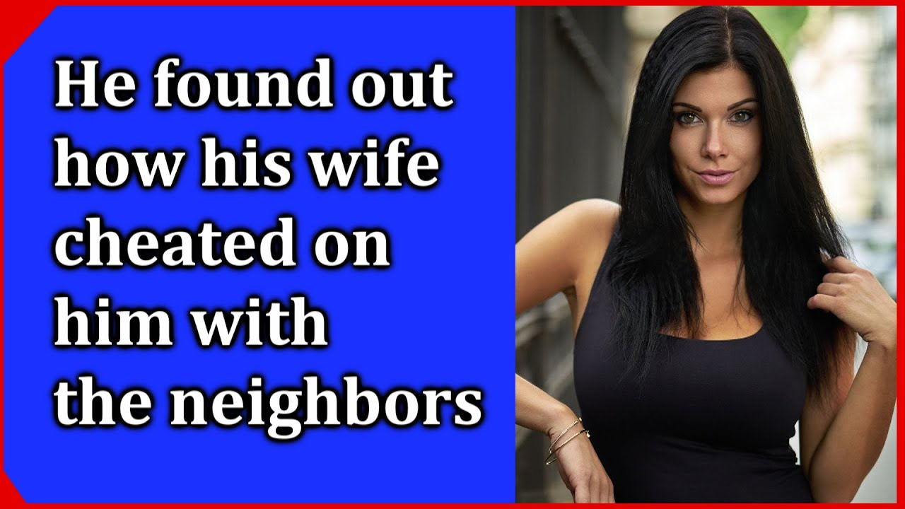 He found out how his wife cheated on him with the neighbors. The real ...