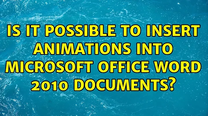 Is it possible to insert animations into Microsoft Office Word 2010 Documents? (2 Solutions!!)