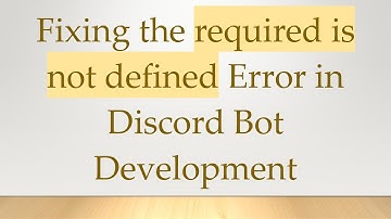 Fixing the required is not defined Error in Discord Bot Development