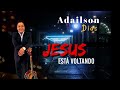 Jesus est voltando  adailson dias 