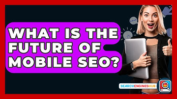 What Is The Future Of Mobile SEO? - SearchEnginesHub.com