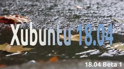 Xubuntu 18.04 Beta 1 Run Through