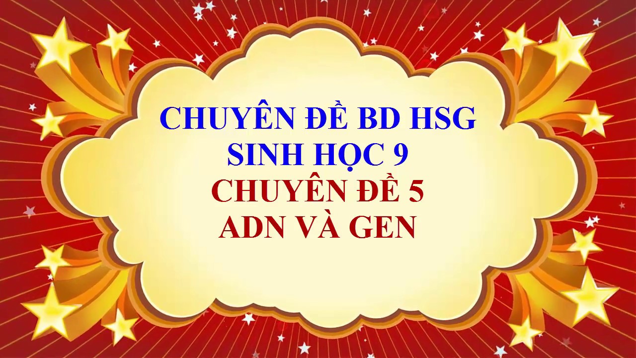 Đề thi học sinh giỏi sinh lớp 9 | Sinh học lớp 9 – BD HSG – Chuyên đề 5 – ADN và GEN