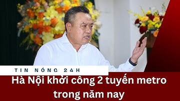 TIN NÓNG 24H | Hà Nội khởi công 2 tuyến metro trong năm nay .