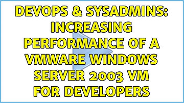 DevOps & SysAdmins: Increasing performance of a vmware windows server 2003 vm for developers