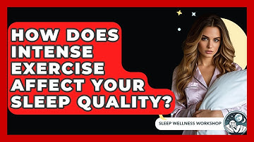 How Does Intense Exercise Affect Your Sleep Quality? - Sleep Wellness Workshop
