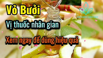 Vỏ Bưởi – Thứ Bị Vứt Đi Nhưng Lại Quý Hơn Chúng Ta Nghĩ