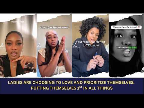 LADIES ARE CHOOSING TO LOVE AND PRIORITIZE THEMSELVES AND PUTTING THEMSELVES 1ST IN ALL THINGS ..