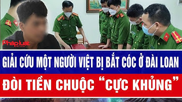 Giải cứu một người Việt bị bắt cóc ở Đài Loan đòi tiền chuộc “cực khủng”