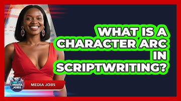What Is A Character Arc In Scriptwriting? - Media Jobs